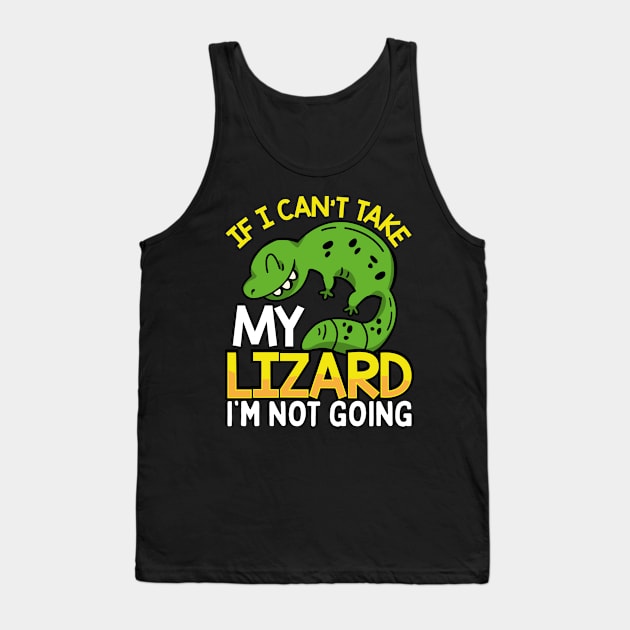 If I Cant Take My Lizard Im Not Going  Reptiles Tank Top by Caskara